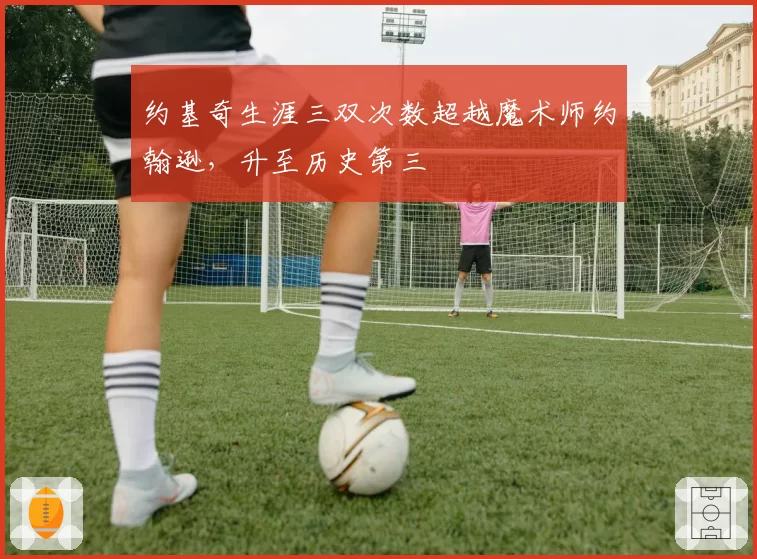 约基奇生涯三双次数超越魔术师约翰逊，升至历史第三