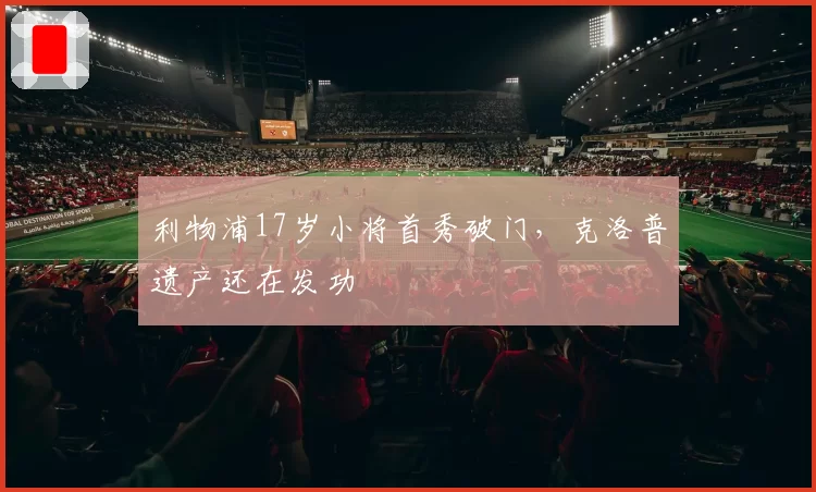 利物浦17岁小将首秀破门，克洛普遗产还在发功